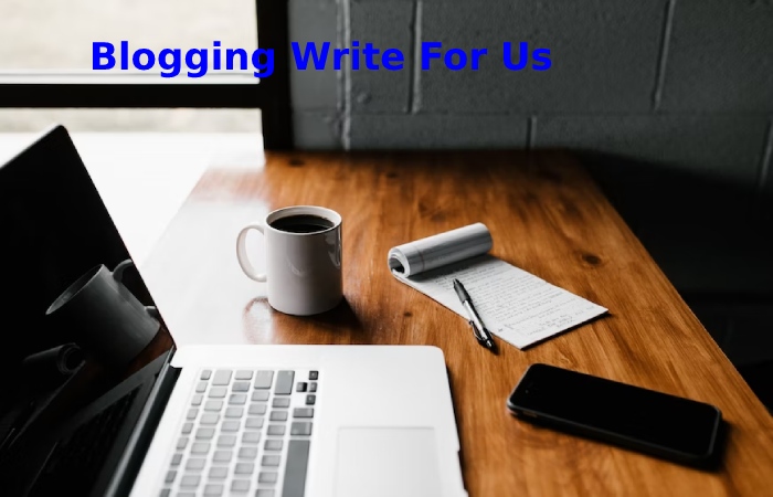 Blogging Write For Us