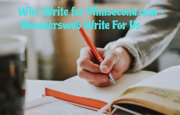 Why Write for Minisecond.com – Bloomersweb Write For Us